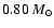 $0.80
~M_{\odot}$