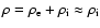$\rho=\rho_{\rm e}+\rho_{\rm i}\approx \rho_{\rm i}$