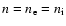 $n= n_{\rm e} = n_{\rm i}$