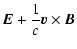 $\displaystyle {\vec{E}} + {1 \over c} {\vec{v}} \times {\vec{B}}$