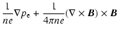 $\displaystyle {1 \over {n e}}
\nabla p_{\rm e} + {1 \over {4 \pi n e}} (\nabla \times {\vec{B}}) \times
{\vec{B}}$