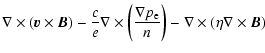 $\displaystyle \nabla \times ({\vec{v}} \times {\vec{B}}) -
{c \over e} \nabla \...
...nabla p_{\rm e}} \over n}\right) -
\nabla \times (\eta \nabla \times {\vec{B}})$