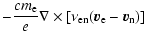 $\displaystyle -
{{c m_{\rm e}} \over e} \nabla \times \left[ \nu_{\rm en} ({\vec{v}}_{\rm e} - {\vec{v}}_{\rm n})\right]$