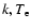 $k, T_{\rm e}$