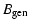 $\displaystyle B_{\rm gen}$