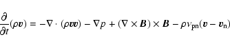\begin{displaymath}{\partial \over {\partial t}} (\rho {\vec{v}}) = - \nabla \cd...
...
{\vec{B}} -\rho \nu_{\rm pn} ({\vec{v}} - {\vec{v}}_{\rm n})
\end{displaymath}