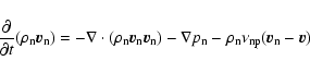 \begin{displaymath}{\partial \over {\partial t}} (\rho_{\rm n} {\vec{v}}_{\rm n}...
...m n}
- \rho_{\rm n} \nu_{\rm np} ({\vec{v}}_{\rm n} - \vec{v})
\end{displaymath}