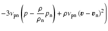 $\displaystyle - 3 \nu_{\rm pn}
\left(p - {\rho \over {\rho_{\rm n}}} p_{\rm n}
...
... ) + \rho \nu_{\rm pn} \left (
{\vec{v}} - {\vec{v}}_{\rm n} \right )^2 \Biggr)$