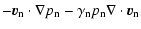 $\displaystyle - {\vec{v}}_{\rm n} \cdot \nabla
p_{\rm n} -
\gamma_{\rm n} p_{\rm n} \nabla \cdot {\vec{v}}_{\rm n}$