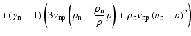 $\displaystyle +(\gamma_{\rm n} - 1) \left ( 3 \nu_{\rm np} \left (p_{\rm n} - {...
...o_{\rm n} \nu_{\rm np} \left (
{\vec{v}}_{\rm n} - {\vec{v}}\right )^2 \right )$