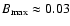 $B_{\rm max} \approx 0.03$