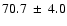 $70.7~\pm~4.0$