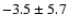 $-3.5 \pm 5.7$