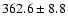 $362.6 \pm 8.8$