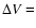 $\Delta V=$