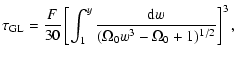 $\displaystyle \tau_{\rm GL}= \frac{F}{30} \left[\int_1^y \frac{{\rm d}w}{(\Omega_0
w^3-\Omega_0+1)^{1/2}}\right]^3,$