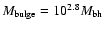 $M_{\rm bulge}=10^{2.8} M_{\rm
bh}$