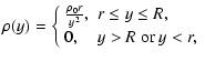 $\displaystyle \rho (y)=\left\{
\begin{array}{ll}
\frac{\rho_0 r}{y^2}, & r \leq y \leq R,\\
0, & y > R {\rm ~or~} y < r,
\end{array}\right.$