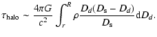 $\displaystyle \tau_{\rm halo} \sim \frac{4\pi G}{c^2} \int_r^R \rho \frac{D_d
(D_{\rm s}-D_d)}{D_{\rm s}} {\rm d} D_d.$