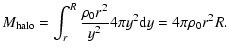 $\displaystyle M_{\rm halo} = \int_r^R \frac{\rho_0 r^2}{y^2} 4 \pi y^2 {\rm d}y =
4\pi \rho_0 r^2R.$