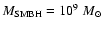 $M_{\rm SMBH}= 10^{9}~ M_\odot$