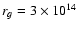 $r_g=3\times 10^{14}$