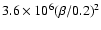 $3.6 \times 10^{6}(\beta/0.2)^2$