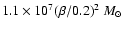 $1.1
\times 10^{7}(\beta/0.2)^2 ~M_\odot$