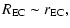 $\displaystyle R_{\rm EC} \sim r_{\rm EC},$