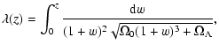 $\displaystyle \lambda(z)= \int_0^z
\frac{{\rm d}w}{(1+w)^2\sqrt{\Omega_0(1+w)^3+\Omega_\Lambda}},$