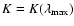 $K=K(\lambda_{\rm max})$