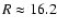$R\approx 16.2$