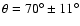 $\theta = 70^{\circ}\pm11^\circ$