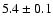 $5.4 \pm 0.1$