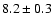 $8.2 \pm 0.3$