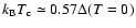 $k_{\rm B}T_{\rm c} \simeq 0.57\Delta(T=0)$
