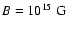 $B = 10^{15}\;{\rm G}$
