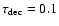 $\tau_{\rm dec}=0.1$