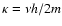 $\kappa = \nu h / 2 m$