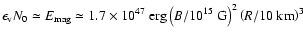 $\epsilon_{\rm v} N_0 \simeq E_{\rm mag} \simeq 1.7 \times 10^{47}~ {\rm erg} \left(B/10^{15}~{\rm G}\right)^2 \left(R/10~ {\rm km}\right)^3$