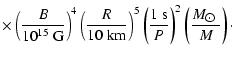 $\displaystyle \times \left(\frac{B}{10^{15}~{\rm G}}\right)^4 \left(\frac{R}{10...
...t(\frac{1~ {\rm s}}{P}\right)^2 \left(\frac{M_{\hbox{$\odot$ }}}{M}\right)\cdot$