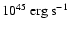 $10^{45}~ {\rm erg}~ {\rm s}^{-1}$
