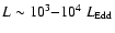 $L \sim 10^3{-}10^4~L_{\rm Edd}$