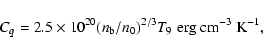 \begin{displaymath}C_q = 2.5 \times 10^{20}(n_{\rm b}/n_0)^{2/3}T_9\;{\rm erg}~{\rm cm}^{-3}
~{\rm K}^{-1},
\end{displaymath}