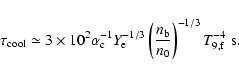 \begin{displaymath}\tau_{\rm cool} \simeq 3\times 10^2\alpha_{\rm c}^{-1}Y_{\rm ...
...(\frac{n_{\rm b}}{n_0}\right)^{-1/3}T_{9,\rm f}^{-4}\;{\rm s}.
\end{displaymath}