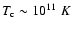 $T_{\rm c} \sim
10^{11}\;K$