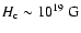 $H_{\rm c}\sim 10^{19}\;{\rm G}$
