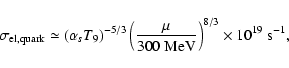 \begin{displaymath}\sigma_{\rm el,quark} \simeq (\alpha_s T_9)^{-5/3}\left(\frac{\mu}{300\;{\rm
MeV}}\right)^{8/3} \times 10^{19}\;{\rm s}^{-1},
\end{displaymath}