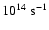 $ 10^{14}\;{\rm s}^{-1}$