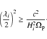 \begin{displaymath}
\left(\frac{ \lambda_{i}}{2}\right)^{2}\geq
\frac{c^{2}}{H_{i}^{2}\Omega_{\rm p}}\cdot
\end{displaymath}